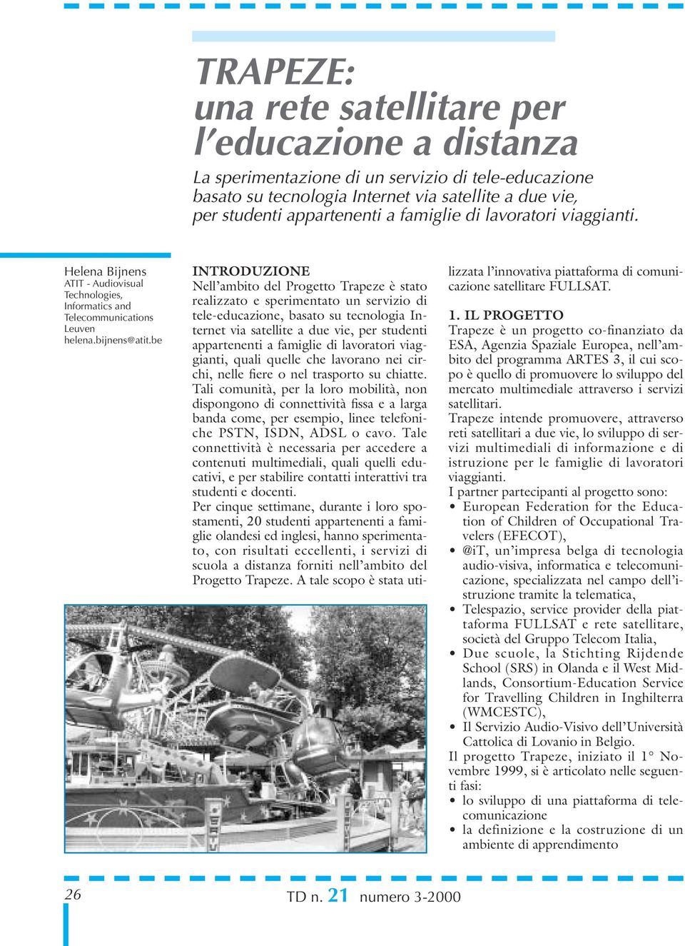 be INTRODUZIONE Nell ambito del Progetto Trapeze è stato realizzato e sperimentato un servizio di tele-educazione, basato su tecnologia Internet via satellite a due vie, per studenti appartenenti a