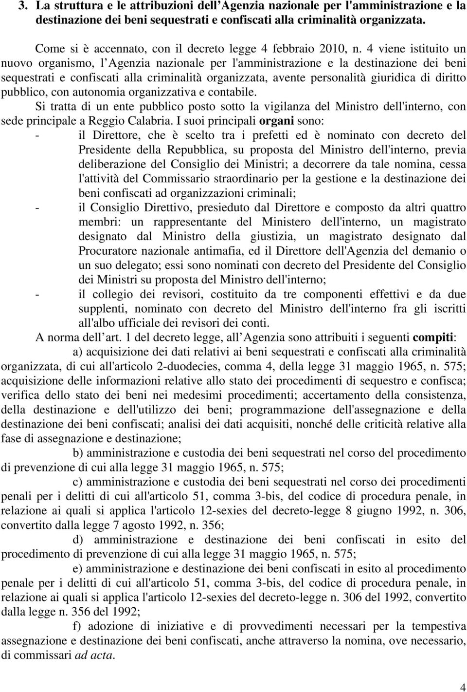 4 viene istituito un nuovo organismo, l Agenzia nazionale per l'amministrazione e la destinazione dei beni sequestrati e confiscati alla criminalità organizzata, avente personalità giuridica di