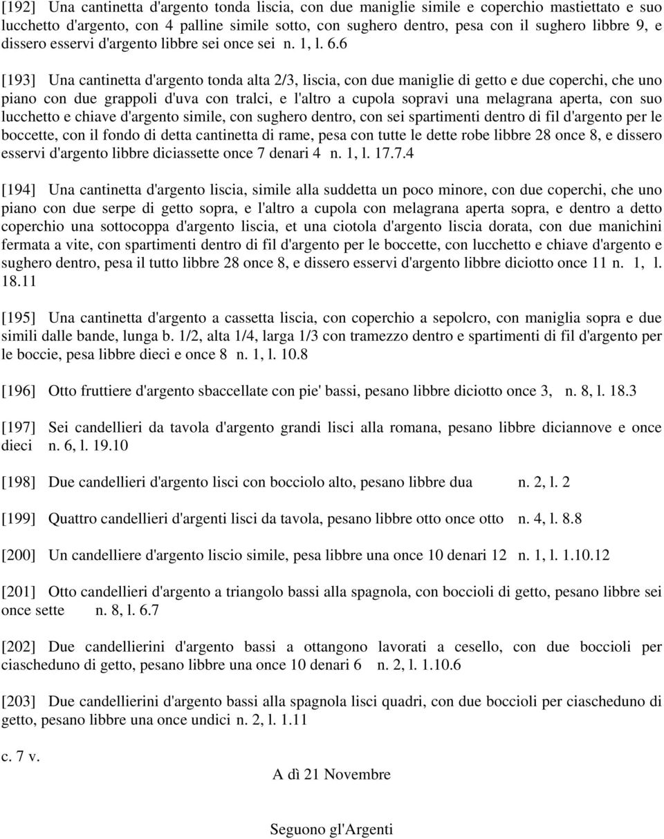 6 [193] Una cantinetta d'argento tonda alta 2/3, liscia, con due maniglie di getto e due coperchi, che uno piano con due grappoli d'uva con tralci, e l'altro a cupola sopravi una melagrana aperta,