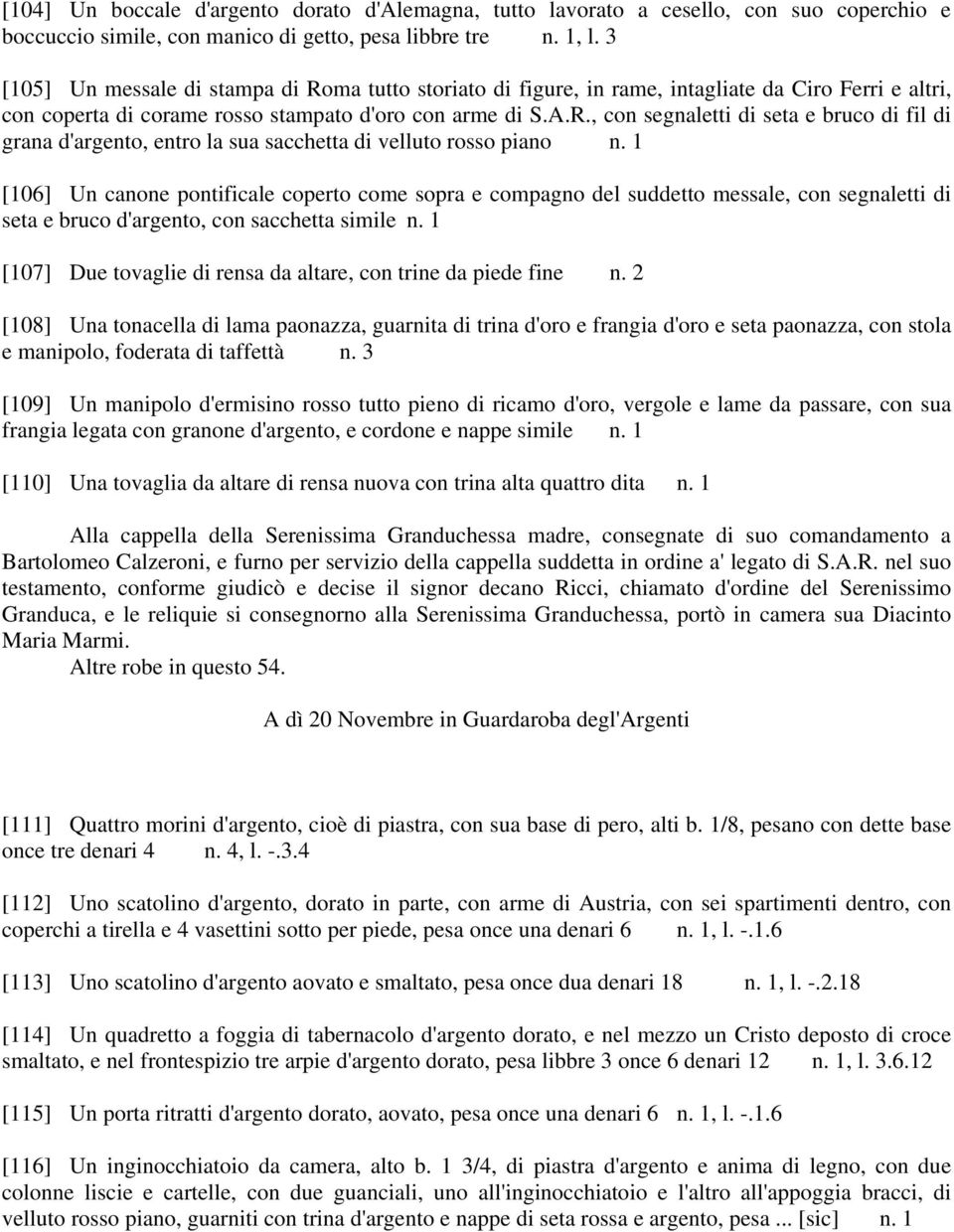 1 [106] Un canone pontificale coperto come sopra e compagno del suddetto messale, con segnaletti di seta e bruco d'argento, con sacchetta simile n.