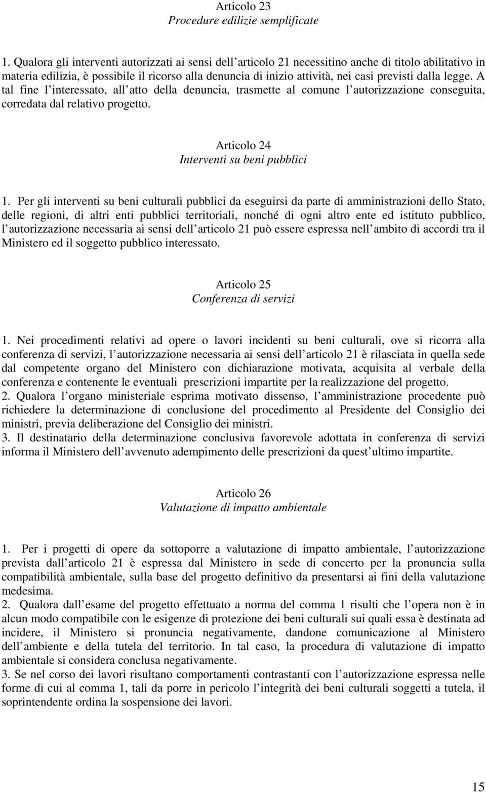 dalla legge. A tal fine l interessato, all atto della denuncia, trasmette al comune l autorizzazione conseguita, corredata dal relativo progetto. Articolo 24 Interventi su beni pubblici 1.