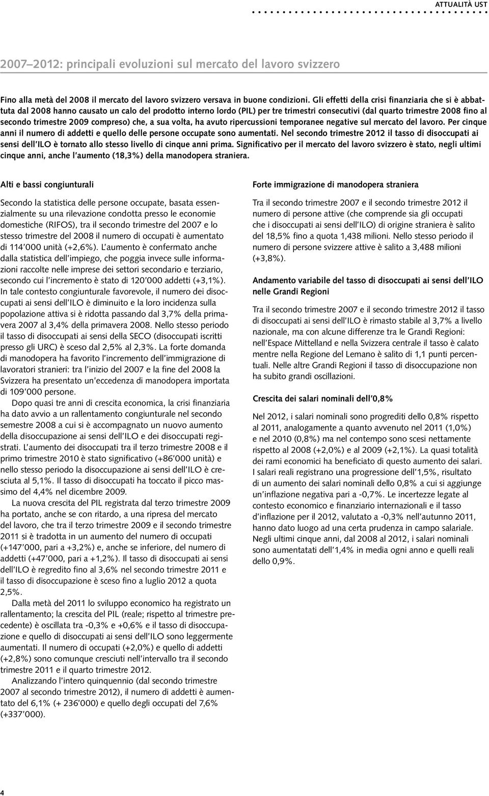 29 compreso) che, a sua volta, ha avuto ripercussioni temporanee negative sul mercato del lavoro. Per cinque anni il numero di addetti e quello delle persone occupate sono aumentati.