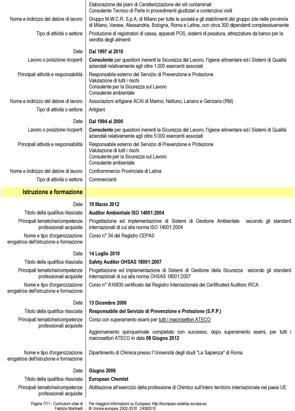 registratori di cassa, apparati POS, sistemi di pesatura, attrezzature da banco per la vendita degli alimenti Istruzione e formazione Dal 1997 al 2010 Consulente per questioni inerenti la Sicurezza