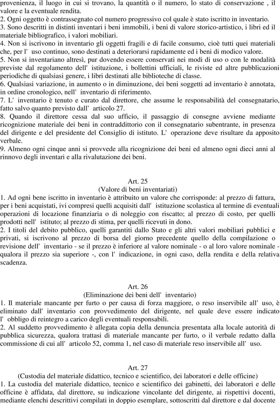 Sono descritti in distinti inventari i beni immobili, i beni di valore storico-artistico, i libri ed il materiale bibliografico, i valori mobiliari. 4.