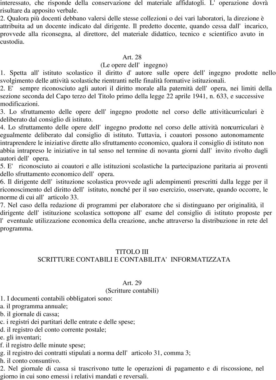 Il predetto docente, quando cessa dall'incarico, provvede alla riconsegna, al direttore, del materiale didattico, tecnico e scientifico avuto in custodia. Art. 28 (Le opere dell'ingegno) 1.