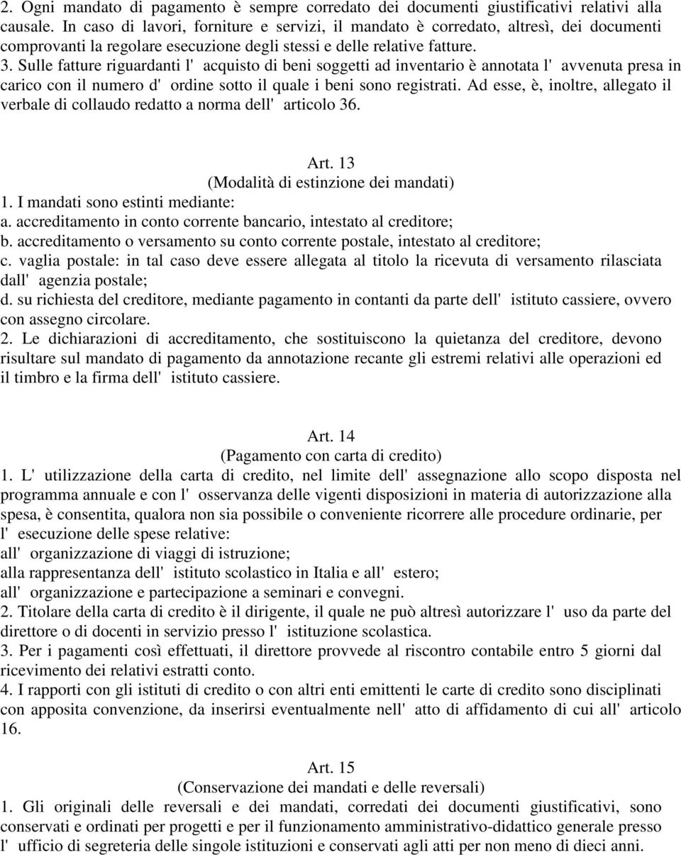 Sulle fatture riguardanti l'acquisto di beni soggetti ad inventario è annotata l'avvenuta presa in carico con il numero d'ordine sotto il quale i beni sono registrati.