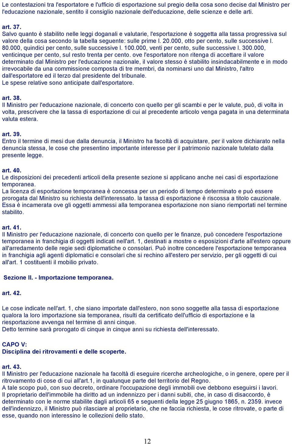 000, otto per cento, sulle successive l. 80.000, quindici per cento, sulle successive l. 100.000, venti per cento, sulle successive l. 300.000, venticinque per cento, sul resto trenta per cento.