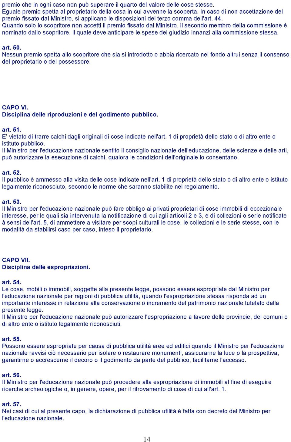 Quando solo lo scopritore non accetti il premio fissato dal Ministro, il secondo membro della commissione è nominato dallo scopritore, il quale deve anticipare le spese del giudizio innanzi alla