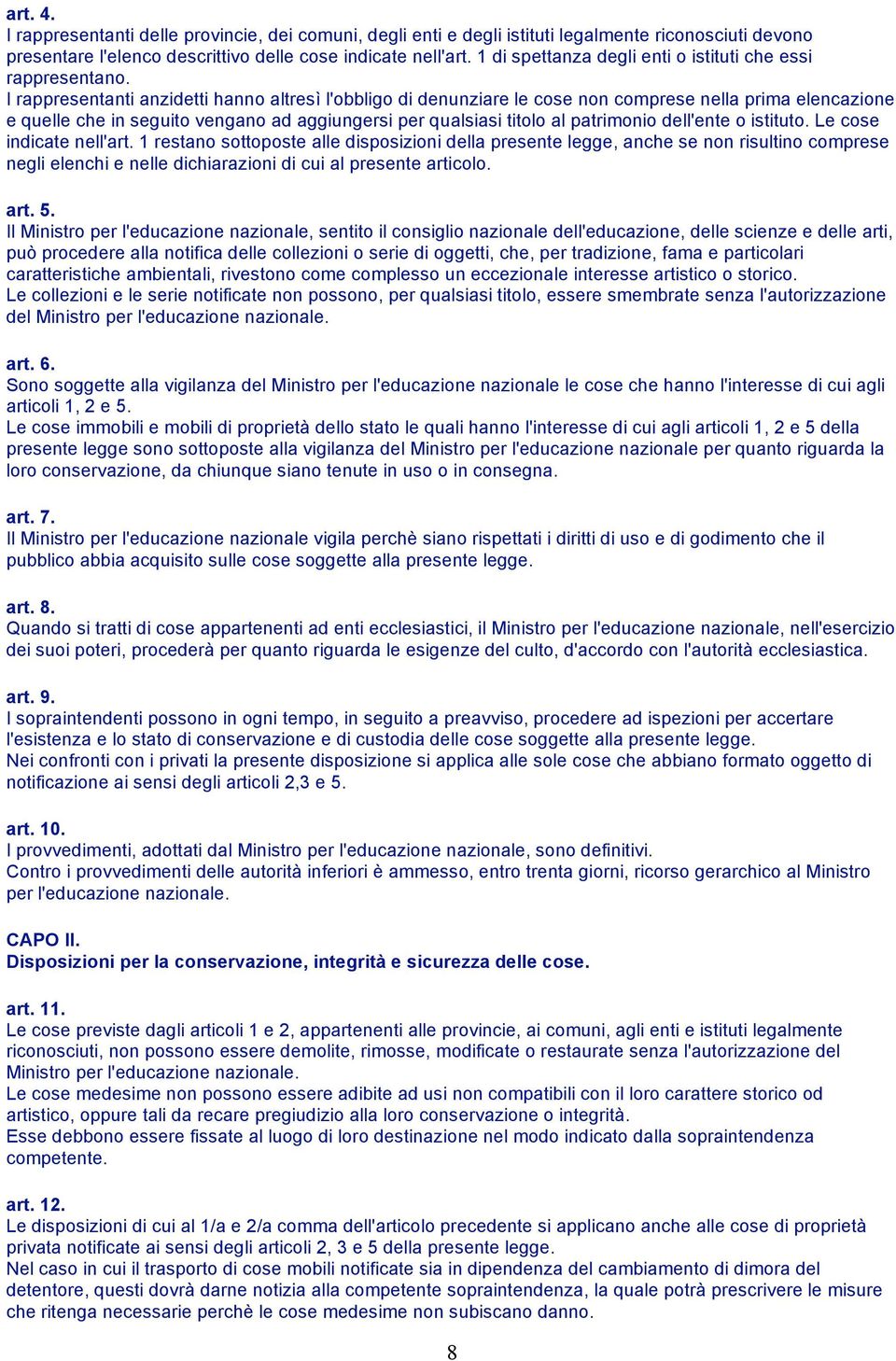 I rappresentanti anzidetti hanno altresì l'obbligo di denunziare le cose non comprese nella prima elencazione e quelle che in seguito vengano ad aggiungersi per qualsiasi titolo al patrimonio