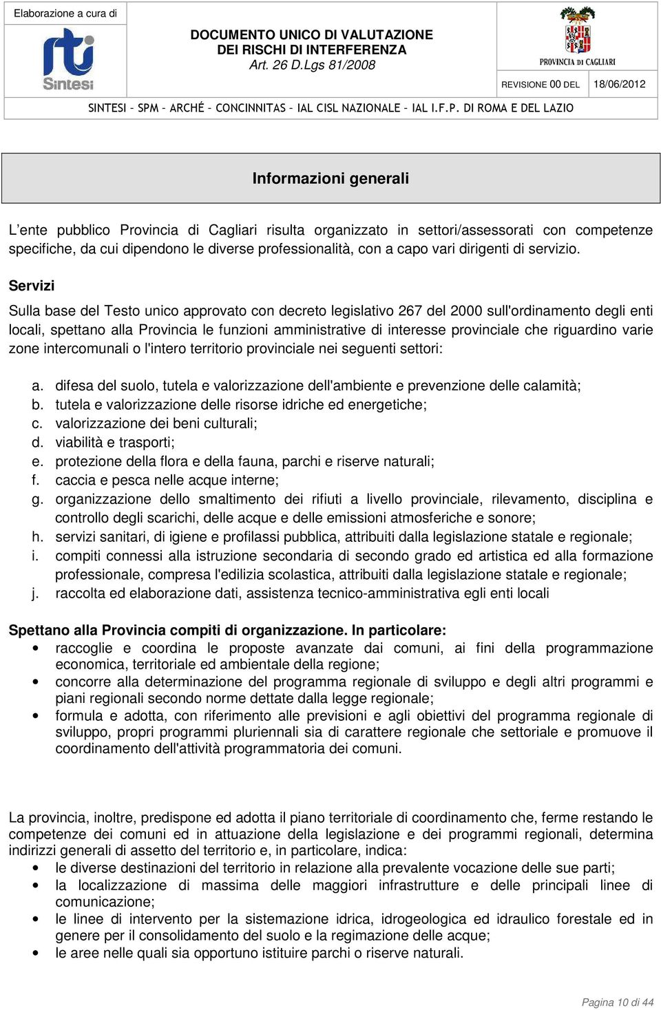 Servizi Sulla base del Testo unico approvato con decreto legislativo 267 del 2000 sull'ordinamento degli enti locali, spettano alla Provincia le funzioni amministrative di interesse provinciale che