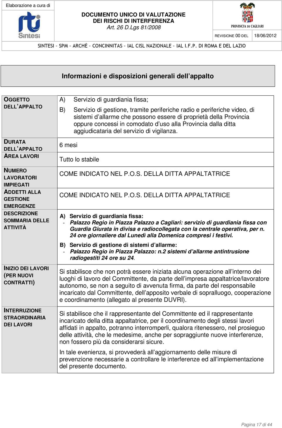 comodato d uso alla Provincia dalla ditta aggiudicataria del servizio di vigilanza. 6 mesi Tutto lo stabile COME INDICATO NEL P.O.S.