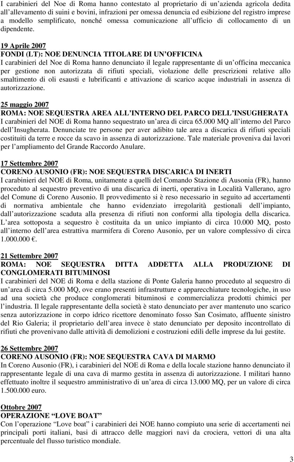 19 Aprile 2007 FONDI (LT): NOE DENUNCIA TITOLARE DI UN OFFICINA I carabinieri del Noe di Roma hanno denunciato il legale rappresentante di un officina meccanica per gestione non autorizzata di