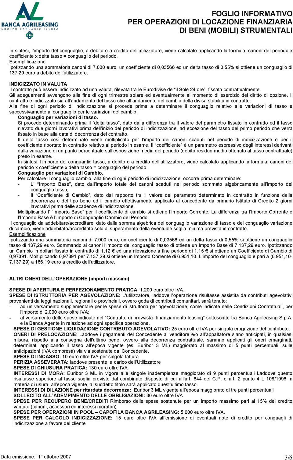 INDICIZZATO IN VALUTA Il contratto può essere indicizzato ad una valuta, rilevata tra le Eurodivise de il Sole 24 ore, fissata contrattualmente.