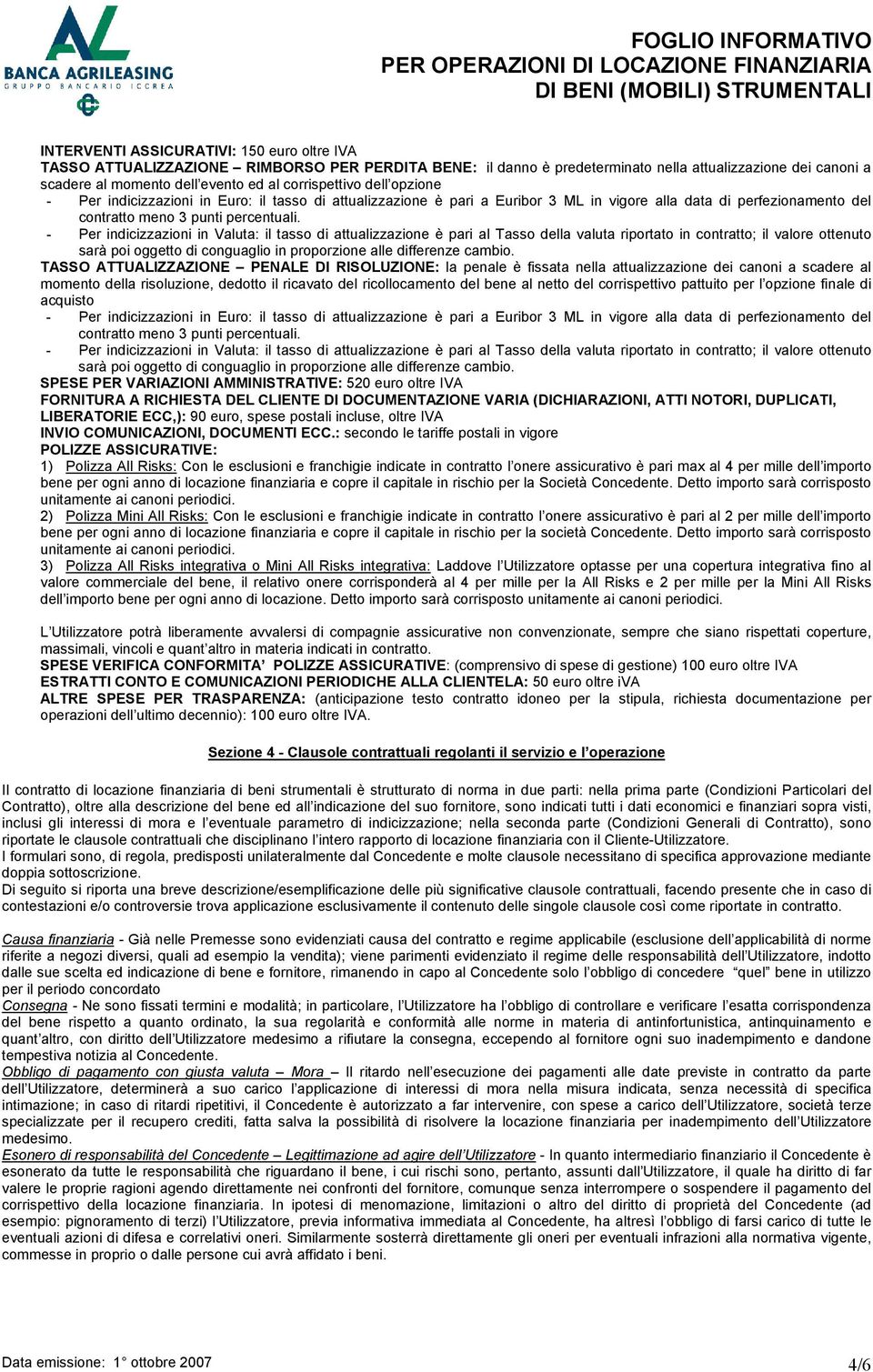 - Per indicizzazioni in Valuta: il tasso di attualizzazione è pari al Tasso della valuta riportato in contratto; il valore ottenuto sarà poi oggetto di conguaglio in proporzione alle differenze