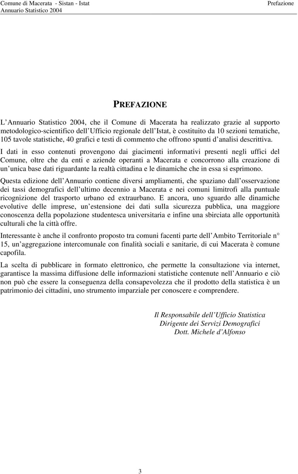 I dati in esso contenuti provengono dai giacimenti informativi presenti negli uffici del Comune, oltre che da enti e aziende operanti a Macerata e concorrono alla creazione di un unica base dati