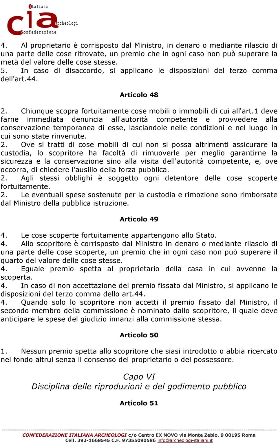 1 deve farne immediata denuncia all'autorità competente e provvedere alla conservazione temporanea di esse, lasciandole nelle condizioni e nel luogo in cui sono state rinvenute. 2.