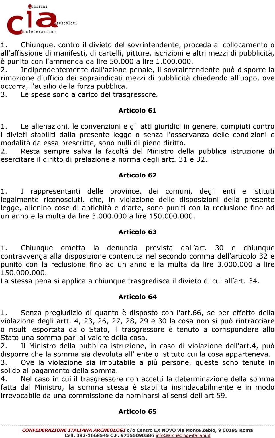 Indipendentemente dall'azione penale, il sovraintendente può disporre la rimozione d'ufficio dei sopraindicati mezzi di pubblicità chiedendo all'uopo, ove occorra, l'ausilio della forza pubblica. 3.