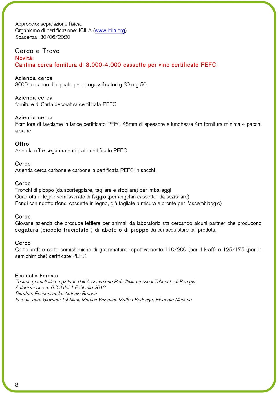 Azienda cerca Fornitore di tavolame in larice certificato PEFC 48mm di spessore e lunghezza 4m fornitura minima 4 pacchi a salire Offro Azienda offre segatura e cippato certificato PEFC Cerco Azienda