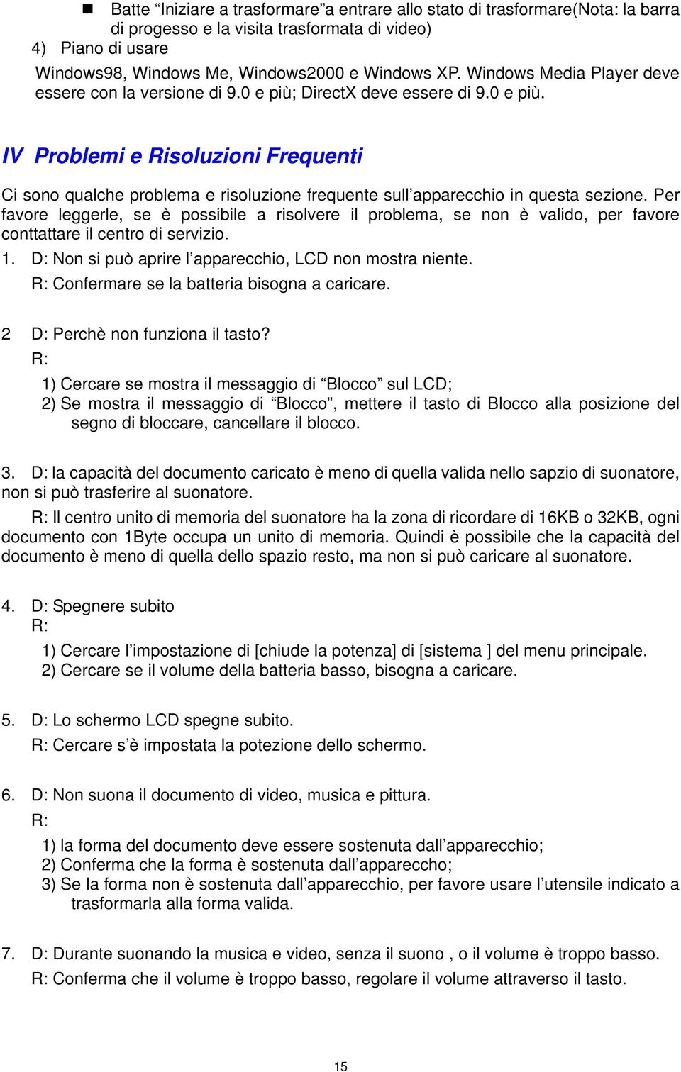 Per favore leggerle, se è possibile a risolvere il problema, se non è valido, per favore conttattare il centro di servizio. 1. D: Non si può aprire l apparecchio, LCD non mostra niente.