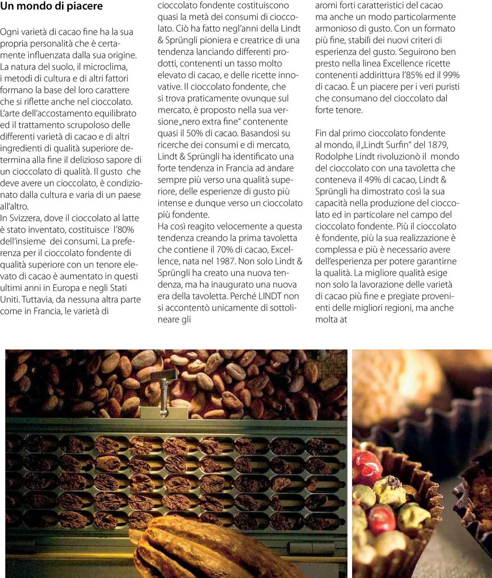 L arte dell accostamento equilibrato ed il trattamento scrupoloso delle differenti varietà di cacao e di altri ingredienti di qualità superiore determina alla fine il delizioso sapore di un
