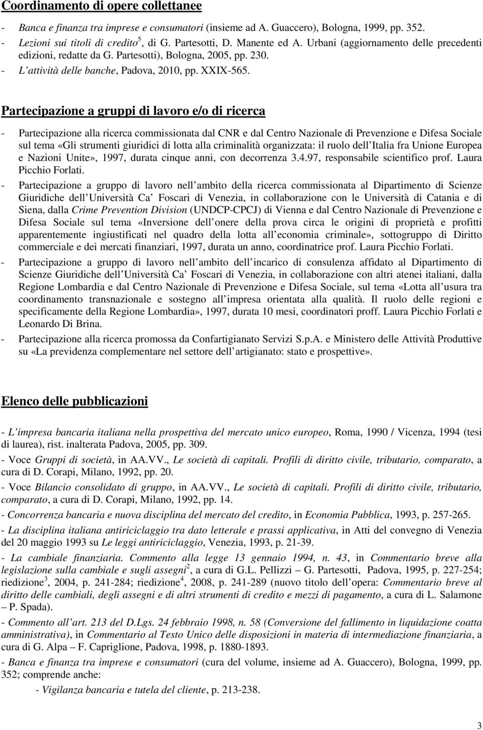 Partecipazione a gruppi di lavoro e/o di ricerca - Partecipazione alla ricerca commissionata dal CNR e dal Centro Nazionale di Prevenzione e Difesa Sociale sul tema «Gli strumenti giuridici di lotta