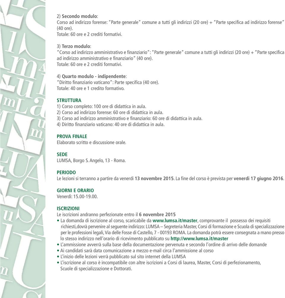 Totale: 60 ore e 2 crediti formativi. 4) Quarto modulo - indipendente: Diritto finanziario vaticano : Parte specifica (40 ore). Totale: 40 ore e 1 credito formativo.