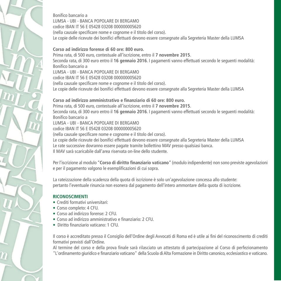 Prima rata, di 500 euro, contestuale all iscrizione, entro il 7 novembre 2015. Seconda rata, di 300 euro entro il 16 gennaio 2016.