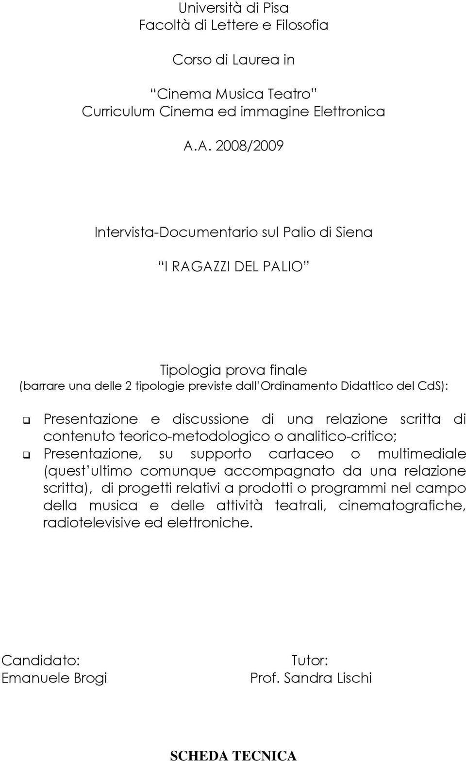 Presentazione e discussione di una relazione scritta di contenuto teorico-metodologico o analitico-critico; Presentazione, su supporto cartaceo o multimediale (quest ultimo comunque