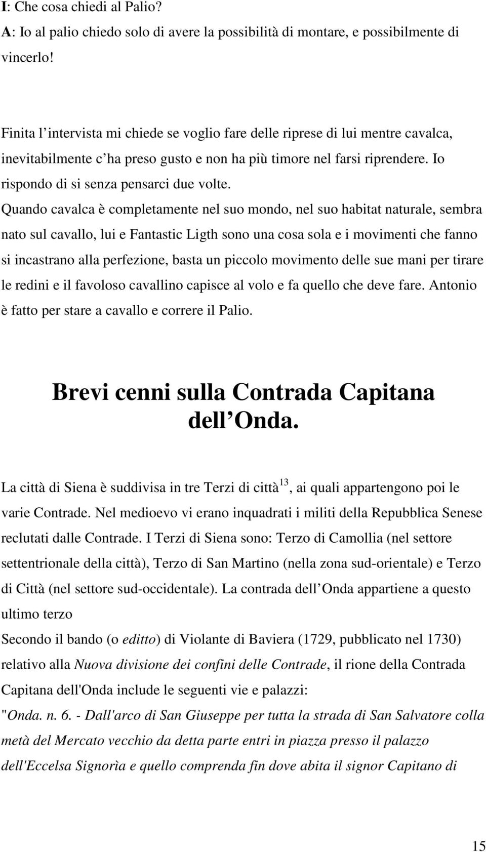 Quando cavalca è completamente nel suo mondo, nel suo habitat naturale, sembra nato sul cavallo, lui e Fantastic Ligth sono una cosa sola e i movimenti che fanno si incastrano alla perfezione, basta