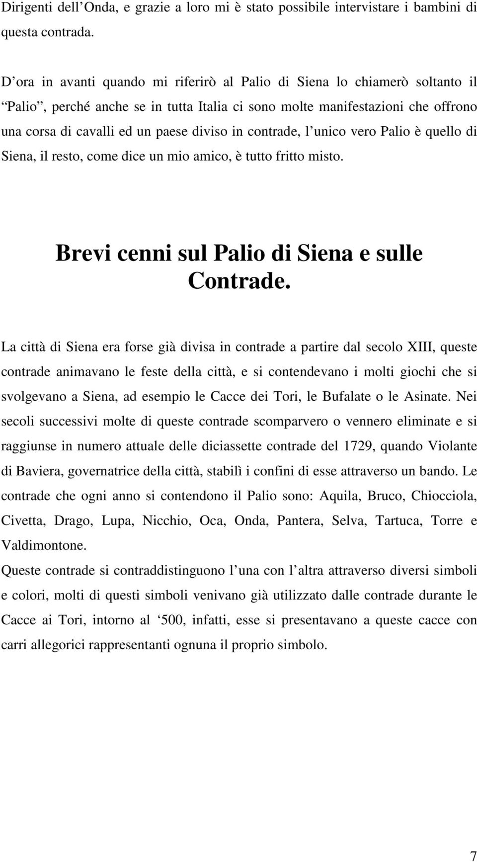 contrade, l unico vero Palio è quello di Siena, il resto, come dice un mio amico, è tutto fritto misto. Brevi cenni sul Palio di Siena e sulle Contrade.