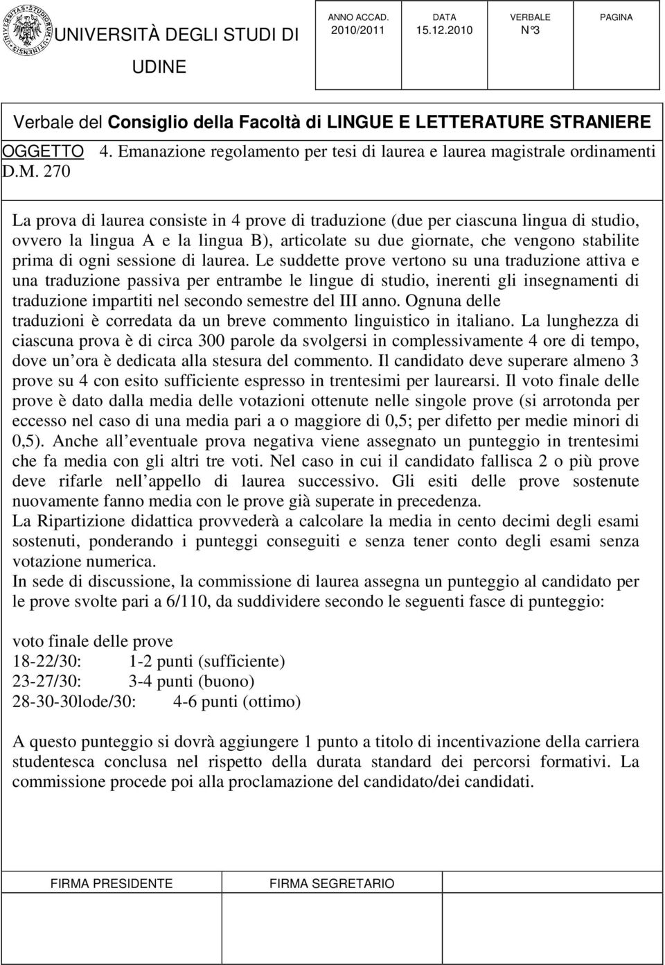 Le suddette prove vertono su una traduzione attiva e una traduzione passiva per entrambe le lingue di studio, inerenti gli insegnamenti di traduzione impartiti nel secondo semestre del III anno.