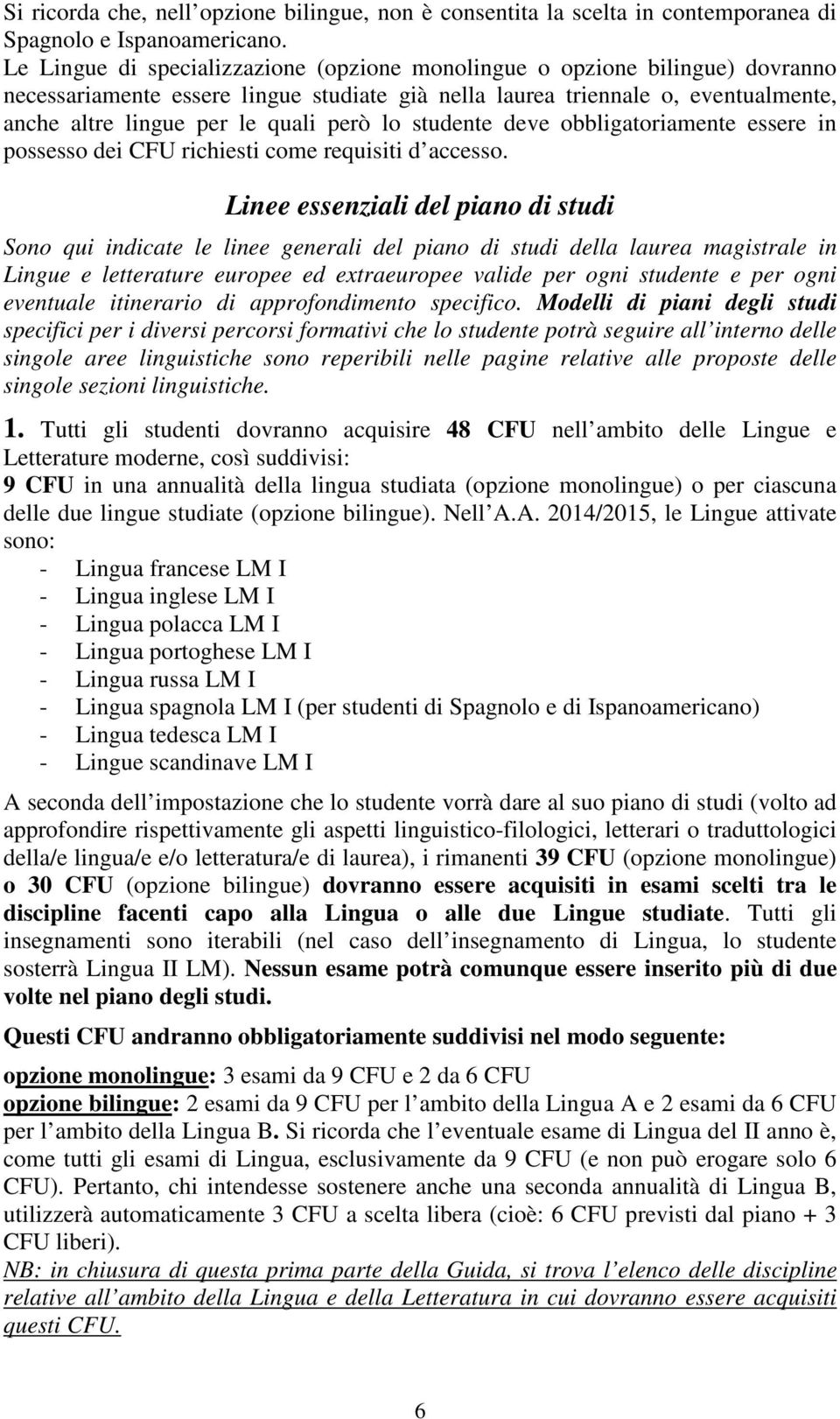 obbligatoriamente essere in possesso dei CFU richiesti come requisiti d accesso.