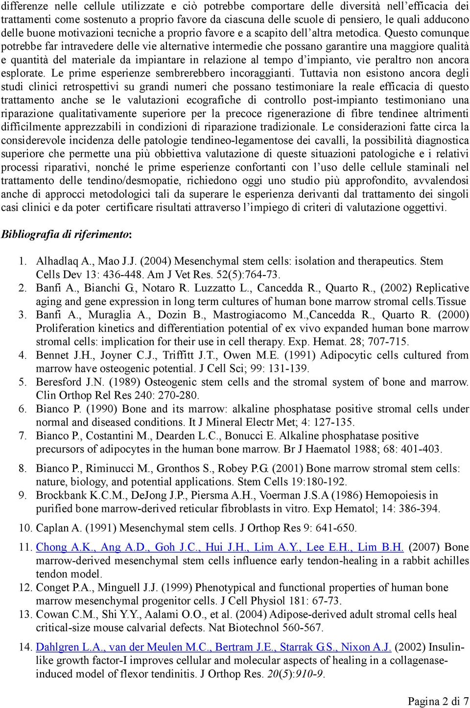 Questo comunque potrebbe far intravedere delle vie alternative intermedie che possano garantire una maggiore qualità e quantità del materiale da impiantare in relazione al tempo d impianto, vie