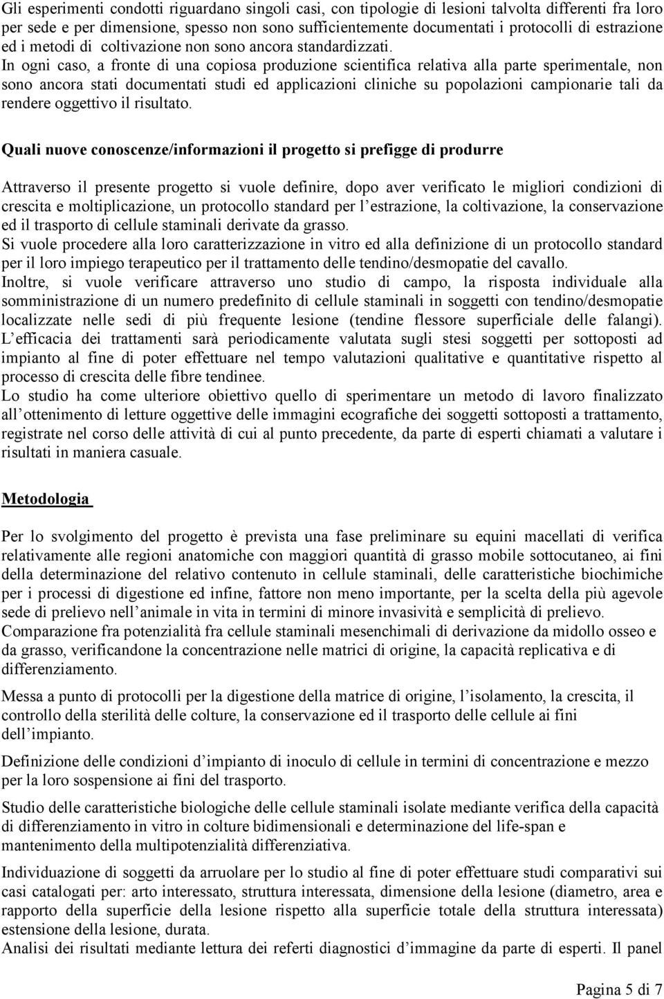 In ogni caso, a fronte di una copiosa produzione scientifica relativa alla parte sperimentale, non sono ancora stati documentati studi ed applicazioni cliniche su popolazioni campionarie tali da