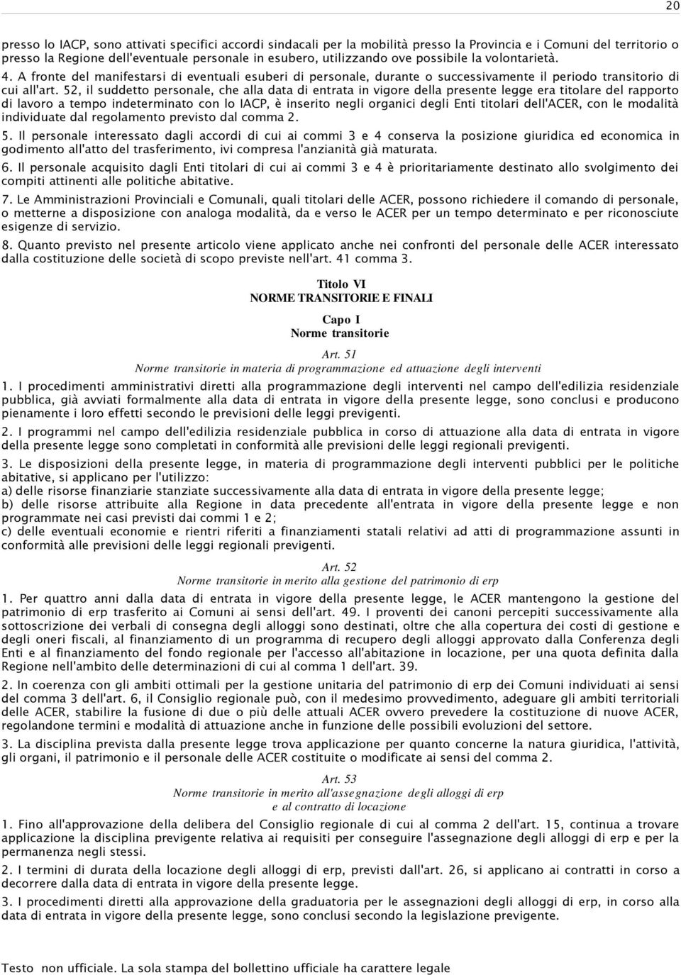 52, il suddetto personale, che alla data di entrata in vigore della presente legge era titolare del rapporto di lavoro a tempo indeterminato con lo IACP, è inserito negli organici degli Enti titolari