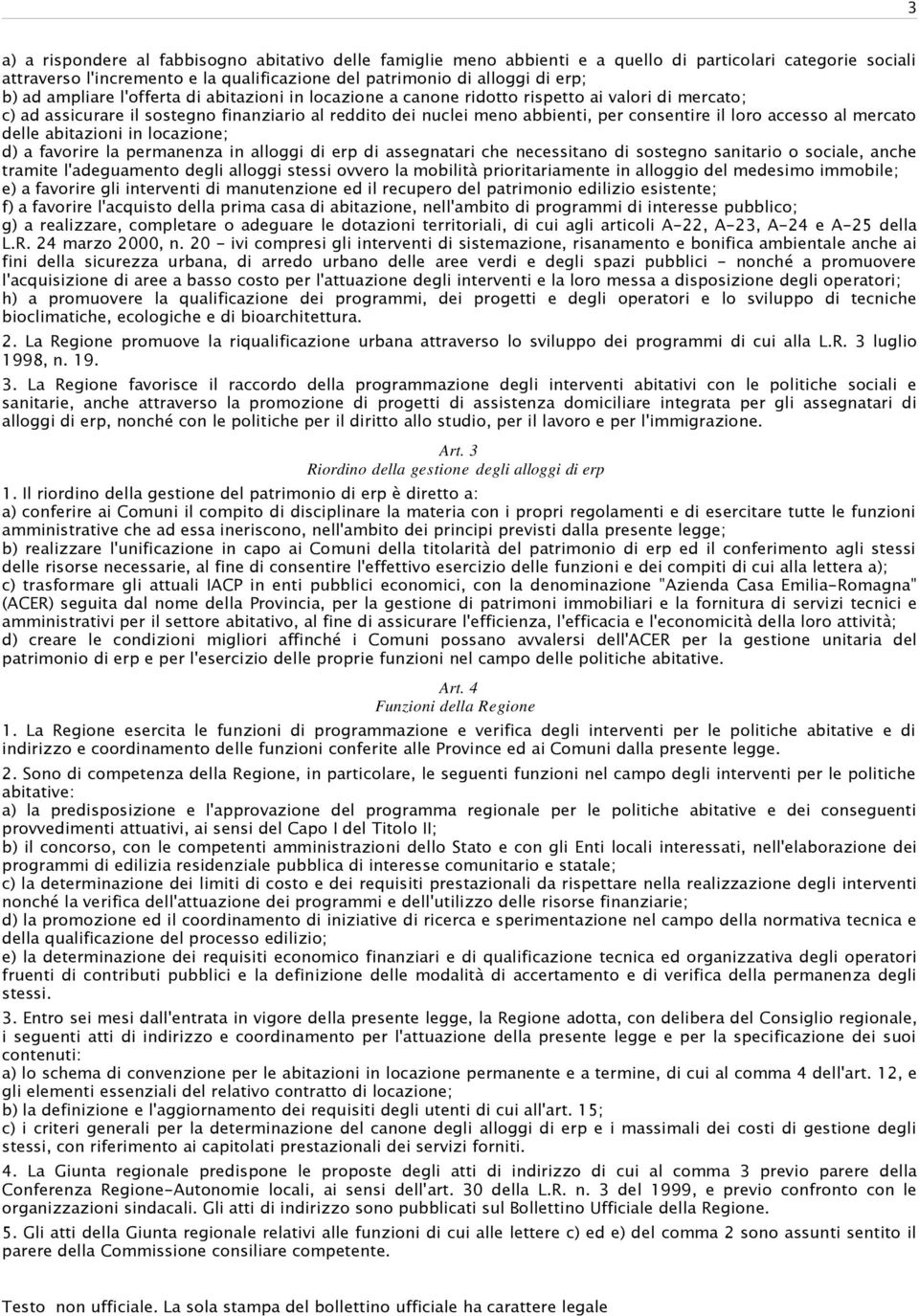 accesso al mercato delle abitazioni in locazione; d) a favorire la permanenza in alloggi di erp di assegnatari che necessitano di sostegno sanitario o sociale, anche tramite l'adeguamento degli