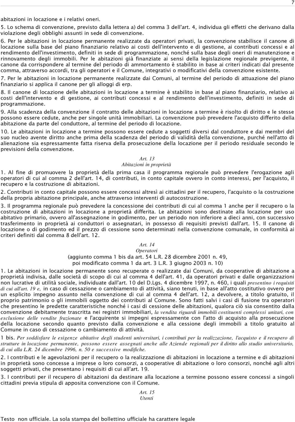 Per le abitazioni in locazione permanente realizzate da operatori privati, la convenzione stabilisce il canone di locazione sulla base del piano finanziario relativo ai costi dell'intervento e di