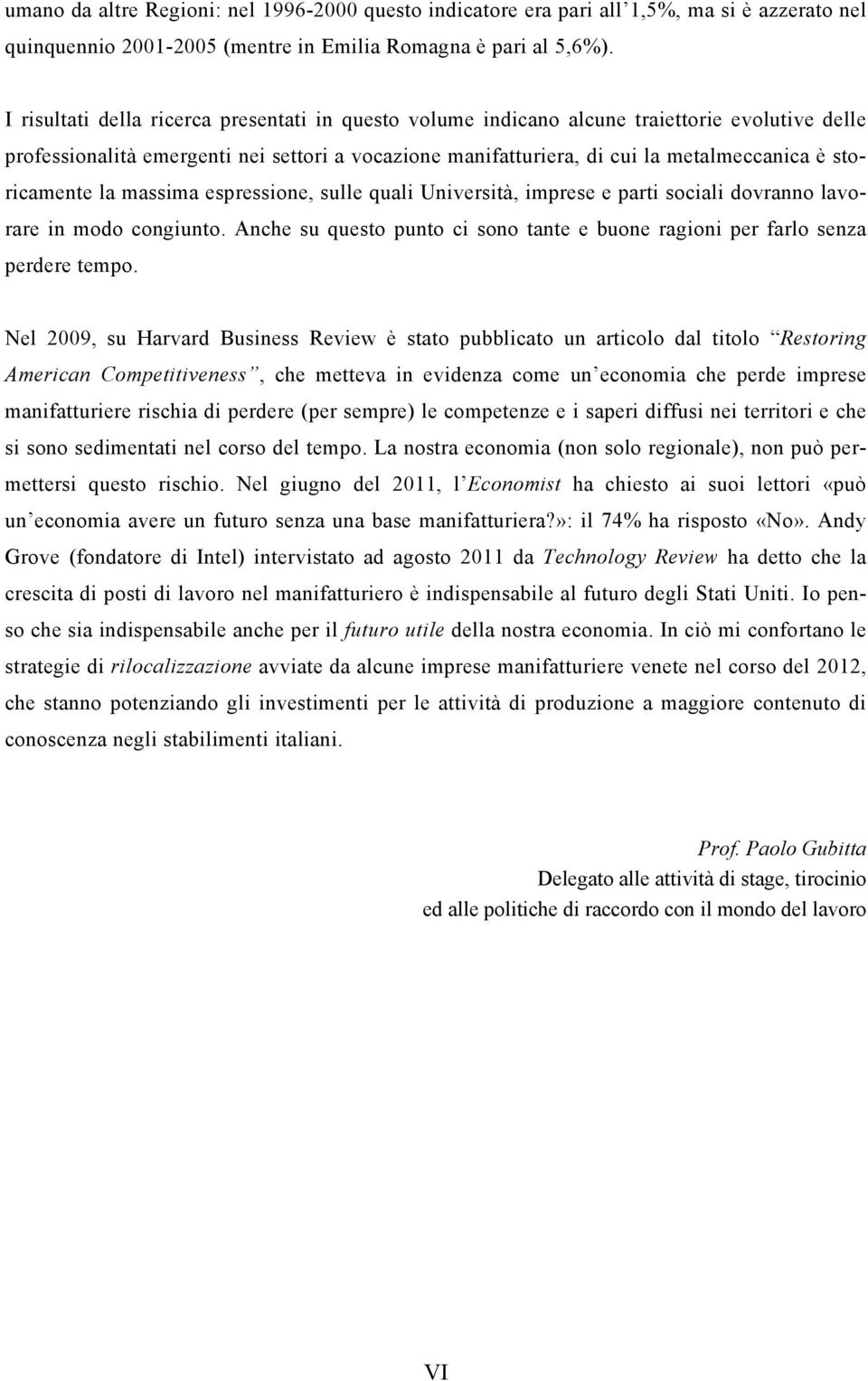 storicamente la massima espressione, sulle quali Università, imprese e parti sociali dovranno lavorare in modo congiunto.