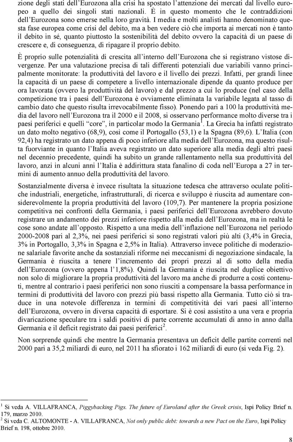 I media e molti analisti hanno denominato questa fase europea come crisi del debito, ma a ben vedere ciò che importa ai mercati non è tanto il debito in sé, quanto piuttosto la sostenibilità del