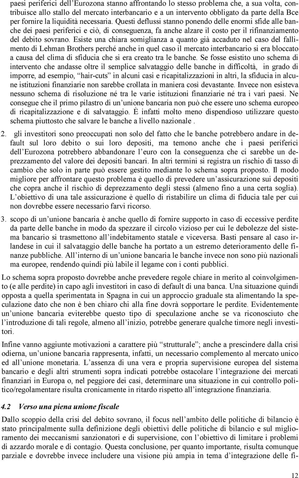 Esiste una chiara somiglianza a quanto già accaduto nel caso del fallimento di Lehman Brothers perché anche in quel caso il mercato interbancario si era bloccato a causa del clima di sfiducia che si