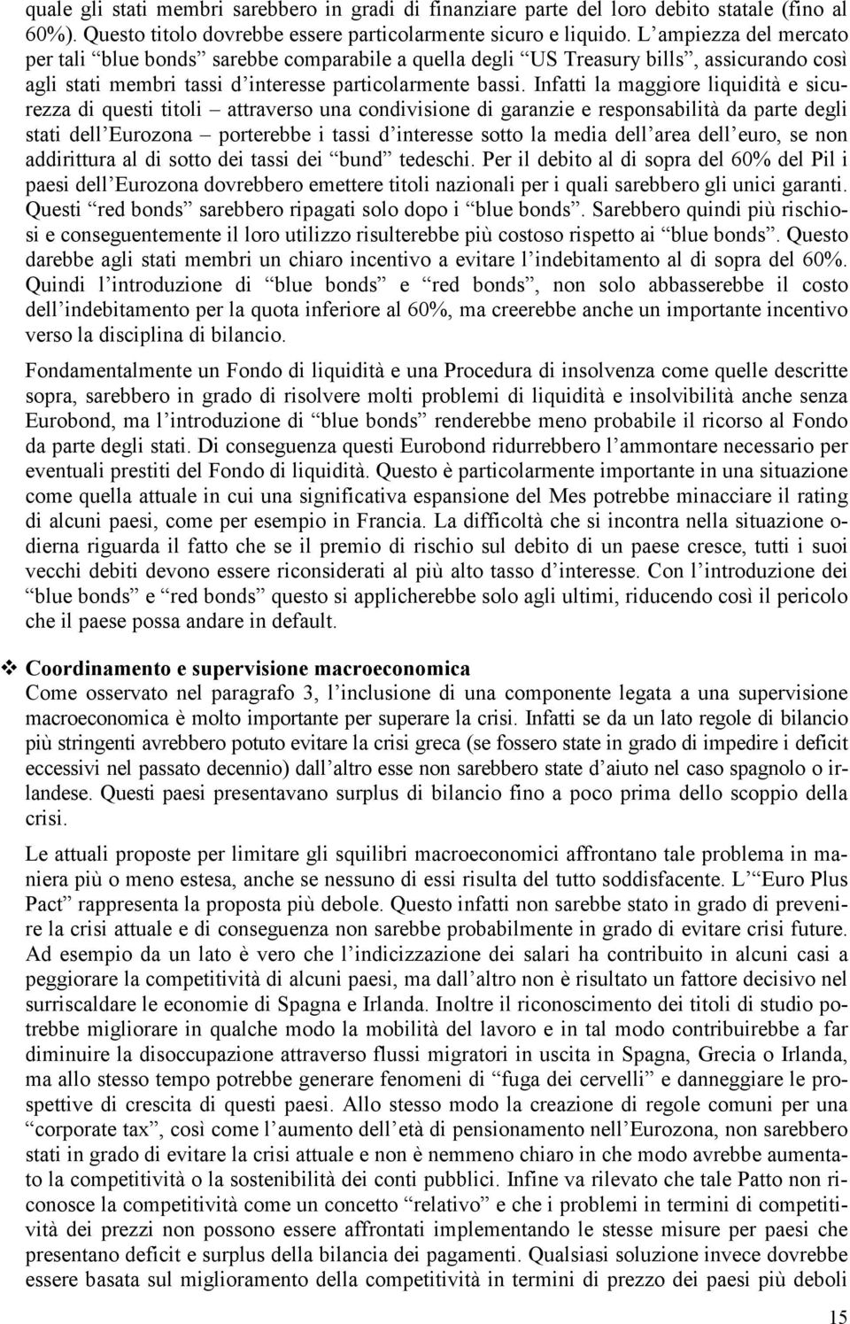 Infatti la maggiore liquidità e sicurezza di questi titoli attraverso una condivisione di garanzie e responsabilità da parte degli stati dell Eurozona porterebbe i tassi d interesse sotto la media