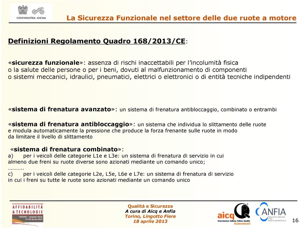 entrambi «sistema di frenatura antibloccaggio»: un sistema che individua lo slittamento delle ruote e modula automaticamente la pressione che produce la forza frenante sulle ruote in modo da limitare