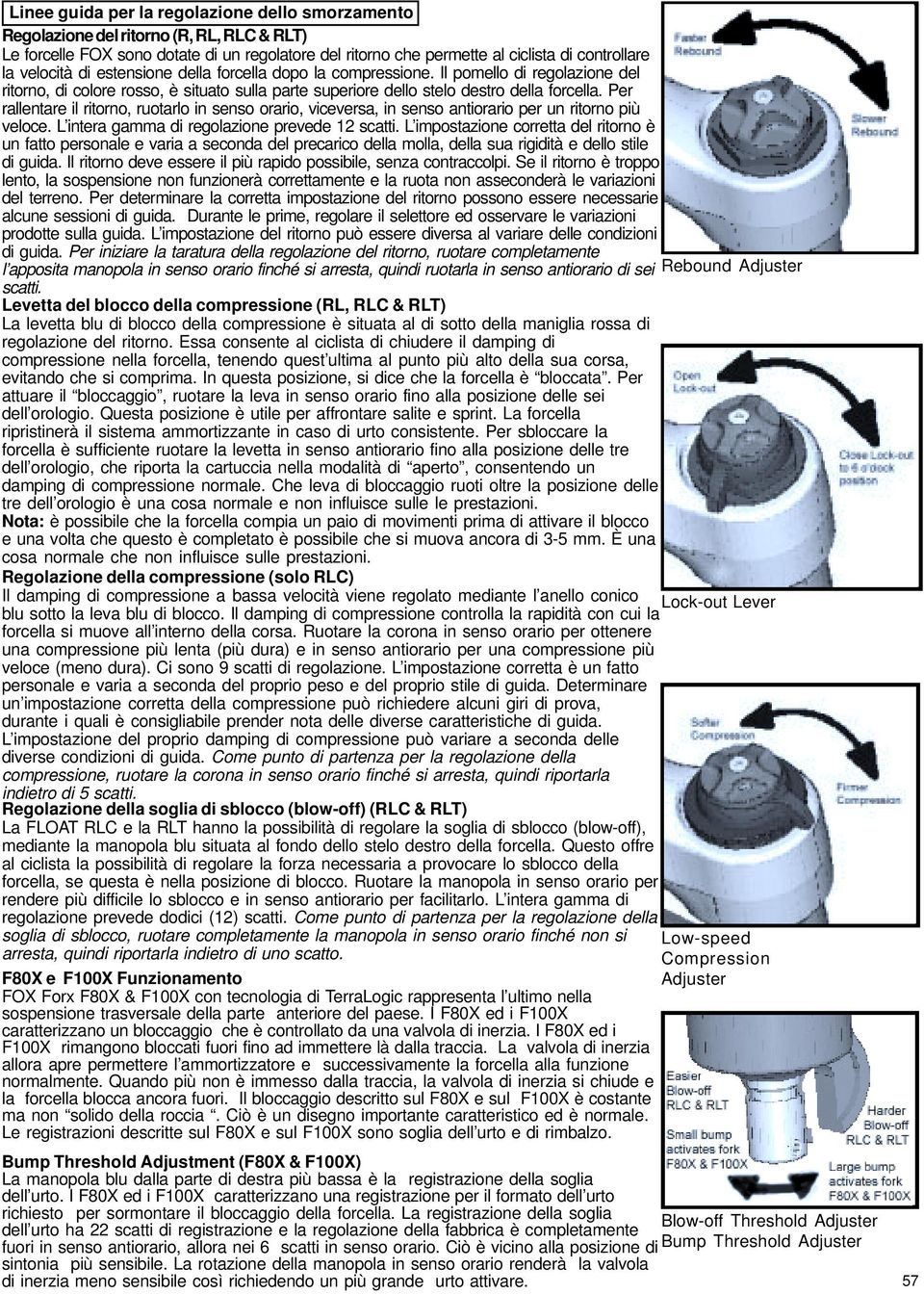 Per rallentare il ritorno, ruotarlo in senso orario, viceversa, in senso antiorario per un ritorno più veloce. L intera gamma di regolazione prevede 12 scatti.