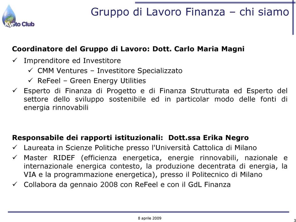 settore dello sviluppo sostenibile ed in particolar modo delle fonti di energia rinnovabili Responsabile dei rapporti istituzionali: Dott.