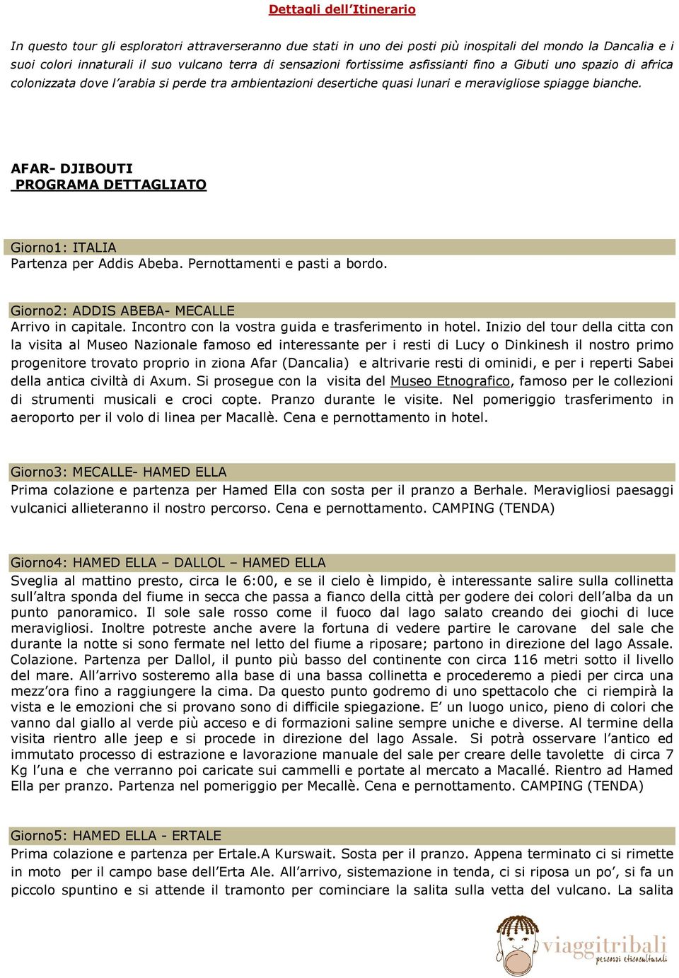 AFAR- DJIBOUTI PROGRAMA DETTAGLIATO Giorno1: ITALIA Partenza per Addis Abeba. Pernottamenti e pasti a bordo. Giorno2: ADDIS ABEBA- MECALLE Arrivo in capitale.