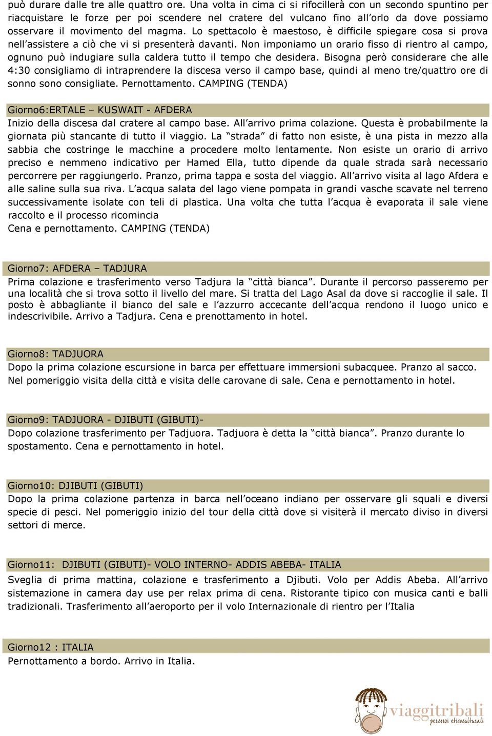 Lo spettacolo è maestoso, è difficile spiegare cosa si prova nell assistere a ciò che vi si presenterà davanti.