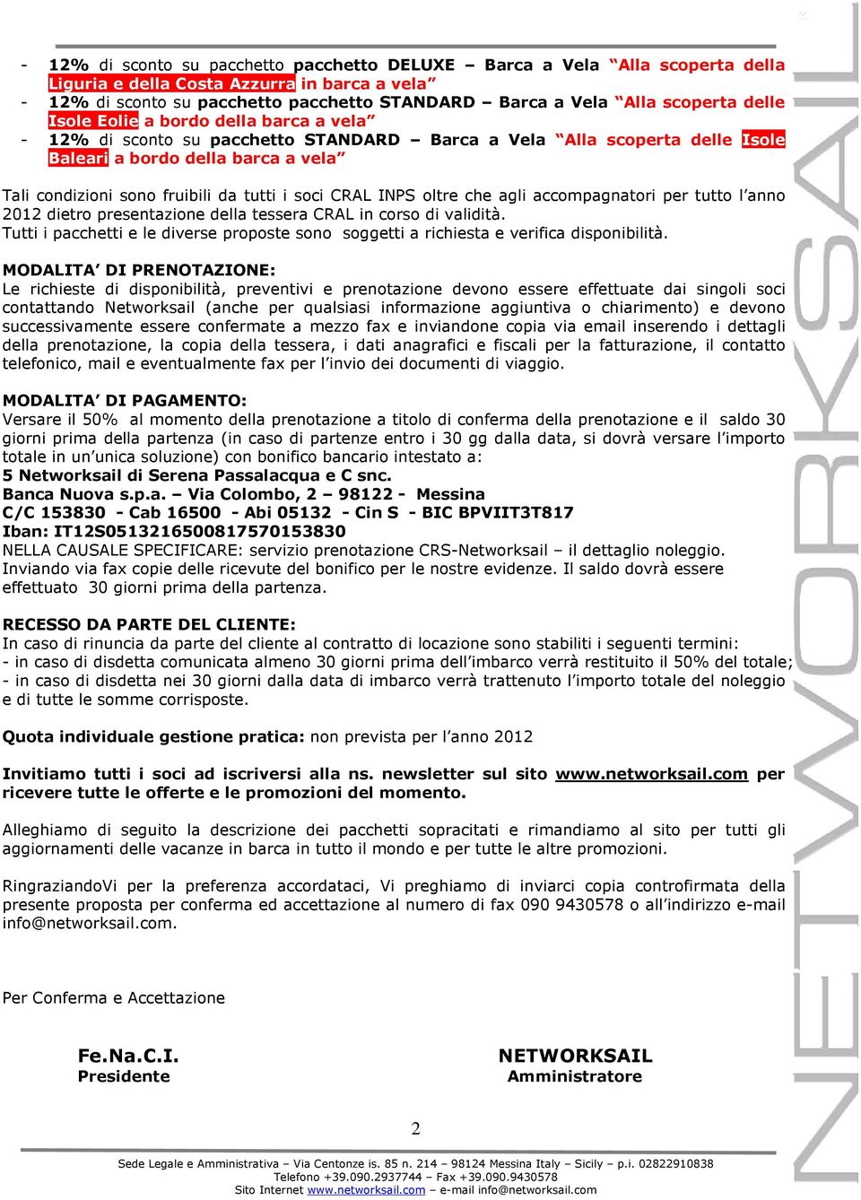 accompagnatori per tutto l anno 2012 dietro presentazione della tessera CRAL in corso di validità. Tutti i pacchetti e le diverse proposte sono soggetti a richiesta e verifica disponibilità.