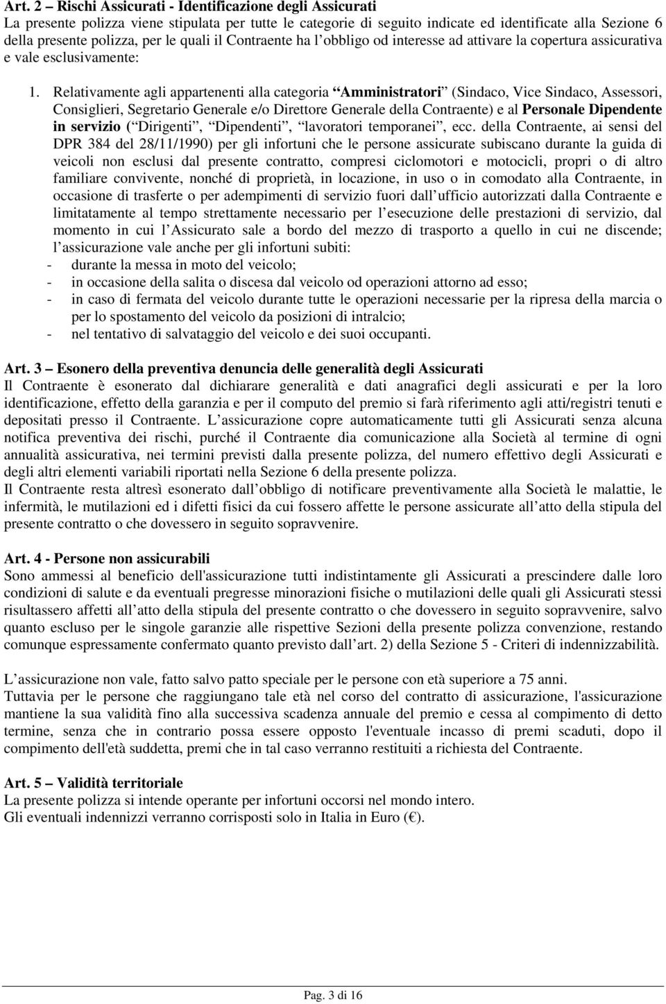 Relativamente agli appartenenti alla categoria Amministratori (Sindaco, Vice Sindaco, Assessori, Consiglieri, Segretario Generale e/o Direttore Generale della Contraente) e al Personale Dipendente in