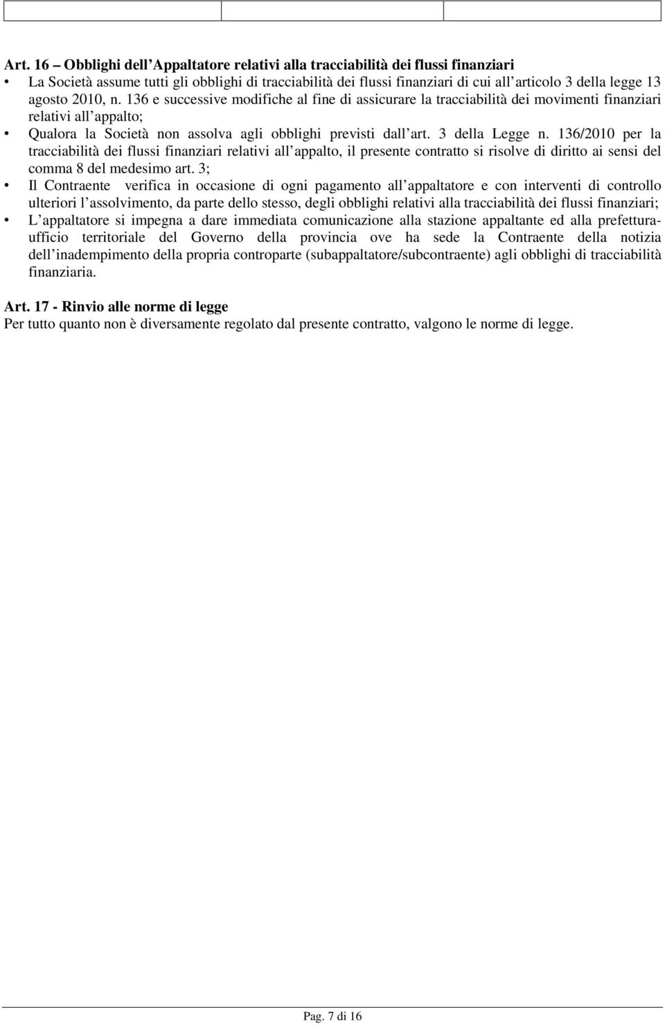 3 della Legge n. 136/2010 per la tracciabilità dei flussi finanziari relativi all appalto, il presente contratto si risolve di diritto ai sensi del comma 8 del medesimo art.