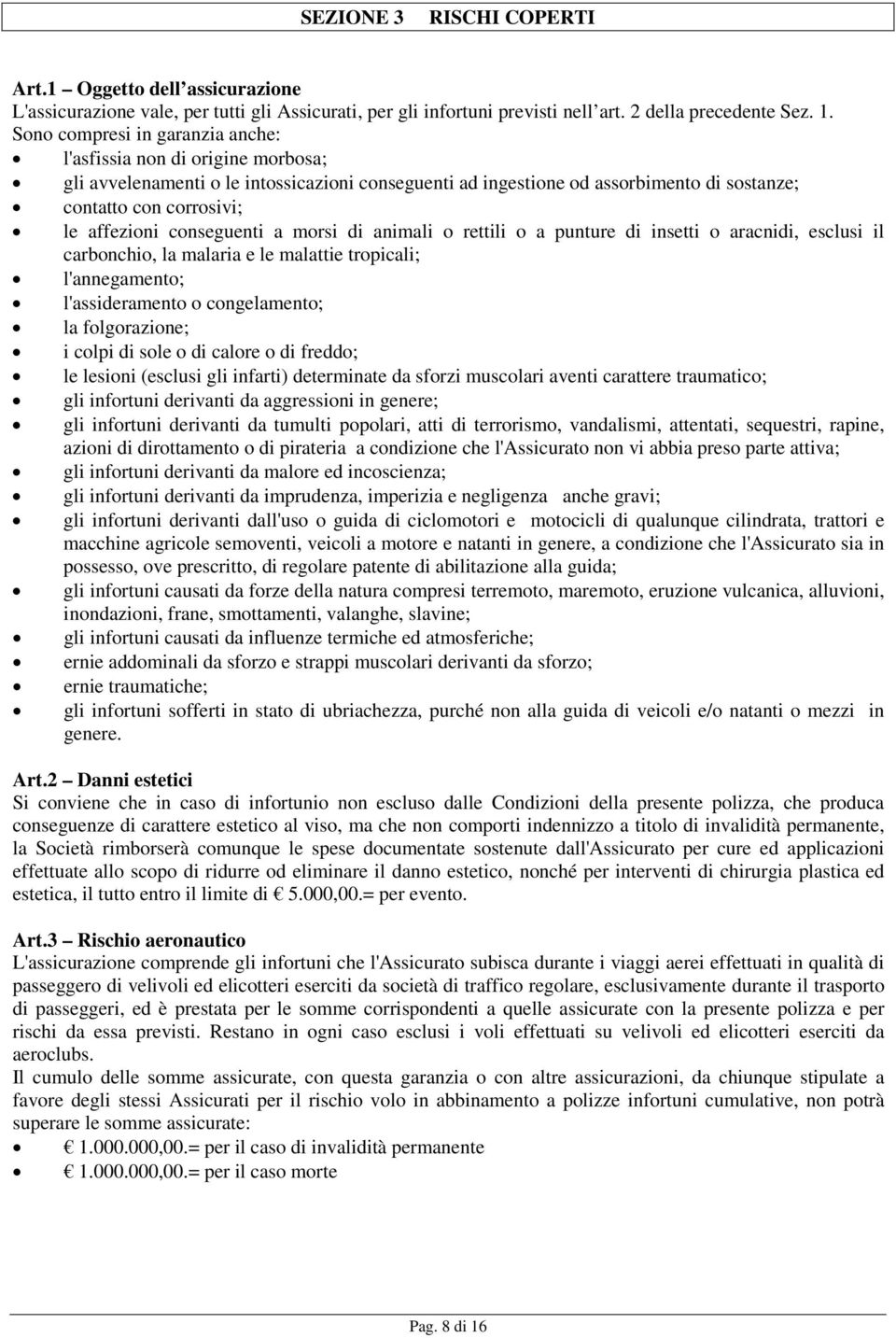 conseguenti a morsi di animali o rettili o a punture di insetti o aracnidi, esclusi il carbonchio, la malaria e le malattie tropicali; l'annegamento; l'assideramento o congelamento; la folgorazione;